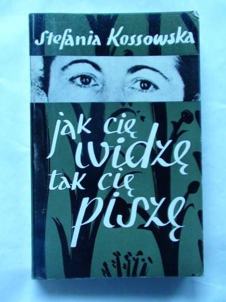 Kossowska Stefania - Jak Cię widzę tak Cię piszę