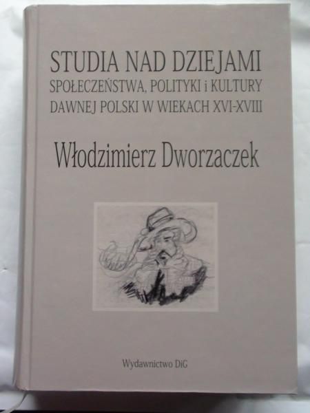 Dworzaczek W. - Studia nad dziejami społeczeństwa, polityki i kultury dawnej Polski w wiekach XVI - XVIII