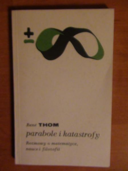 Thom Rene - Parabole i katastrofy - rozmowy o matematyce, nauce i filozofii.