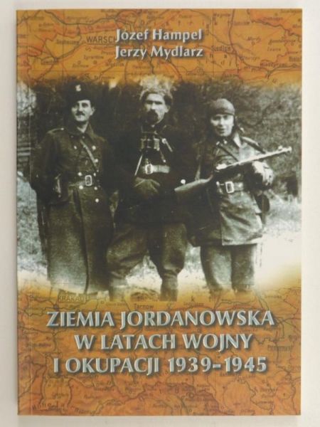 Hampel Józef, Mydlarz Jerzy - Ziemia Jordanowska w latach wojny i okupacji 1939 - 1945