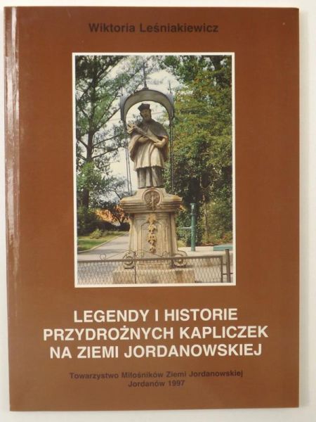 Legendy i historie przydrożnych kapliczek Ziemi Jordanowskiej