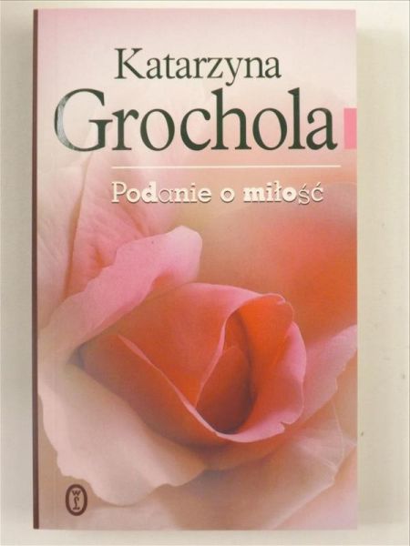 Grochola Katarzyna - Podanie o miłość