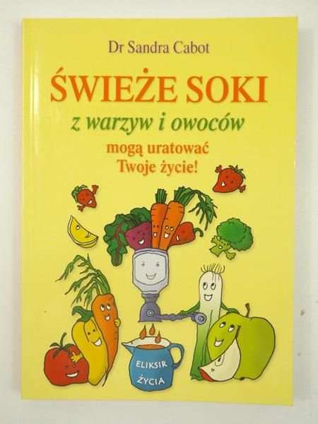 Cabot Sandra - Świeże soki z warzyw i owoców mogą uratować Twoje życie