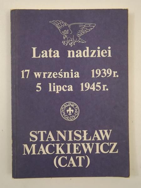 Mackiewicz Stanisław - Lata nadziei 17 września 1939 r. 5 lipca 1945 r.