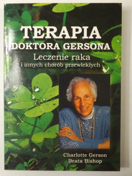 Gerson Charlotte,   - Terapia doktora Gersona. Leczenie raka i innych chorób przewlekłych