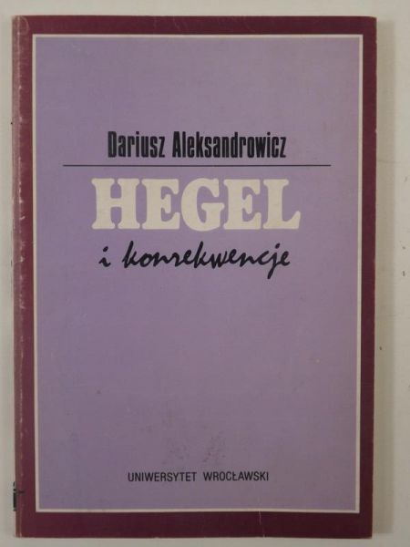 Aleksandrowicz Dariusz - Hegel i konsekwencje