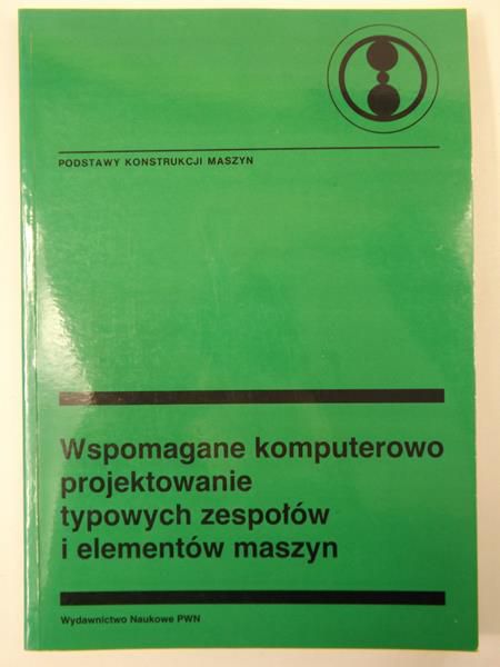 Wspomagane komputerowo projektowanie typowych zespołów i elementów maszyn