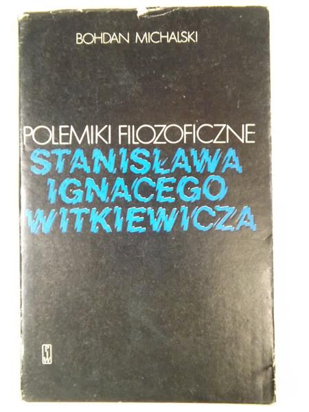 Michalski Bohdan - Polemiki filozoficzne Stanisława Ignacego Witkiewicza