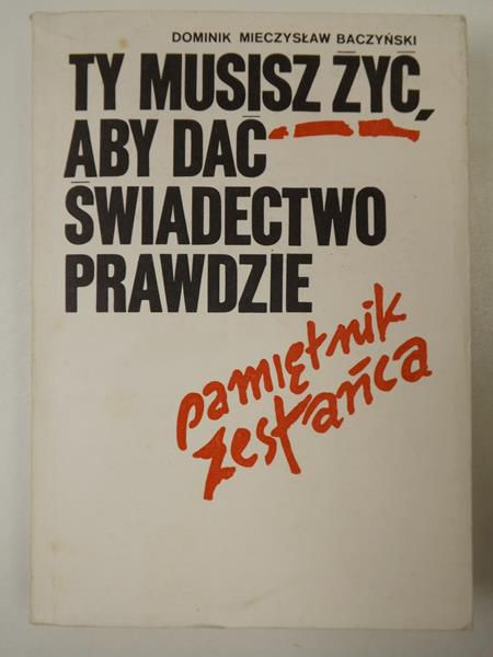 Tu musisz żyć, aby dać świadectwo prawdzie. Pamiętnik zesłańca