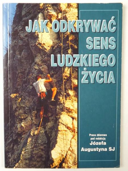 Józef Augustyn (red.) - Jak odkrywać sens ludzkiego życia