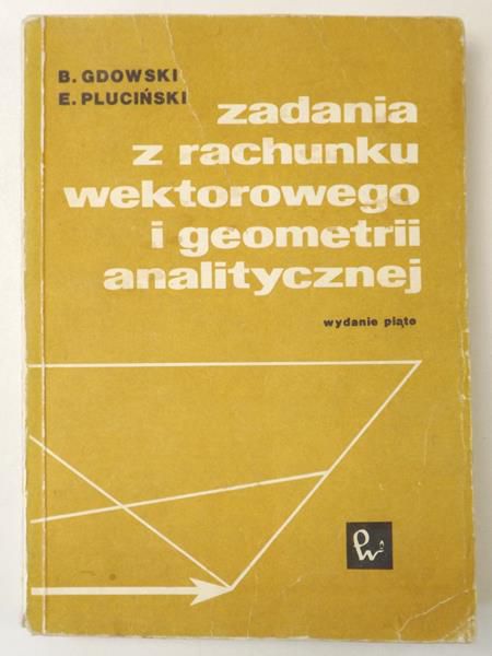 Gdowski Bogusław,   - Zadania z rachunku wektorowego i geometrii analitycznej