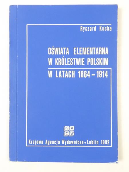 Kucha Ryszard - Oświata elementarna w Królestwie Polskim w latach 1864-1914