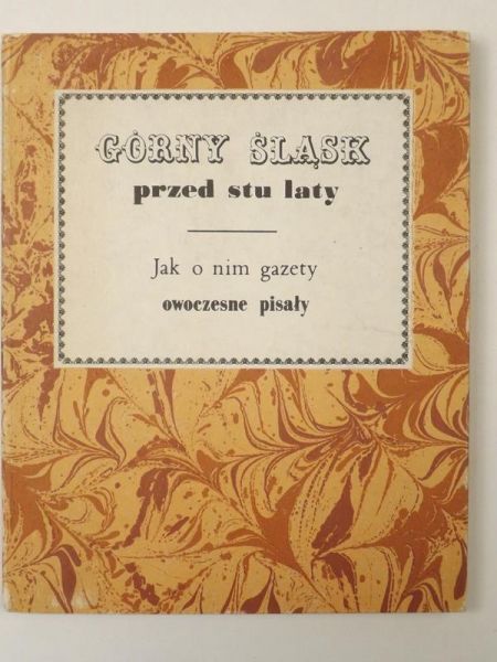 Janota Wojciech (wyb.) - Górny Śląsk przed stu laty. Jak o nim gazety owczesne pisały