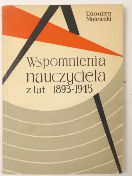 Majewski Dionizy - Wspomnienia nauczyciela z lat 1893-1945