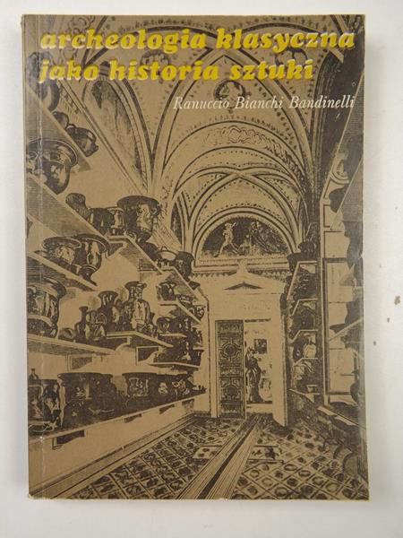 Bianchi Bandinelli Ranuccio - Archeologia klasyczna jako historia sztuki