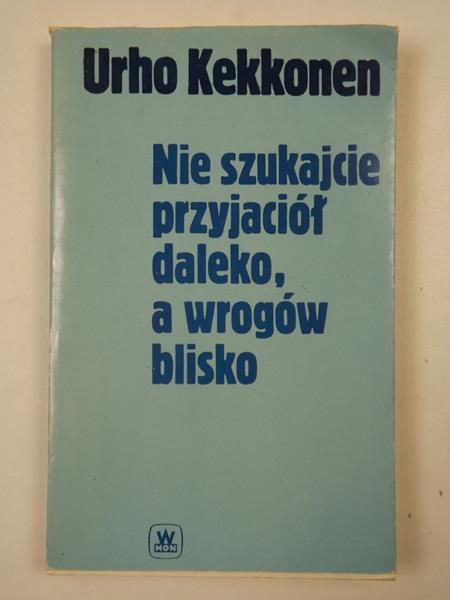 Nie szukajcie przyjaciół daleko, a wrogów blisko