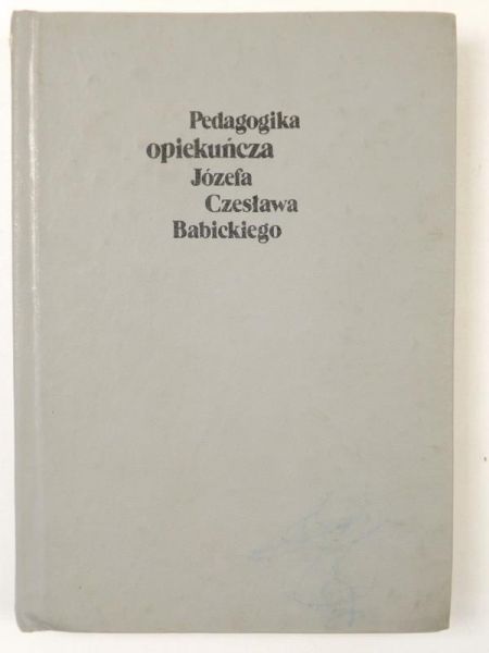 Kamiński Aleksander, Kulpiński Franciszek,    - Pedagogika opiekuńcza Józefa Czesława Babickiego
