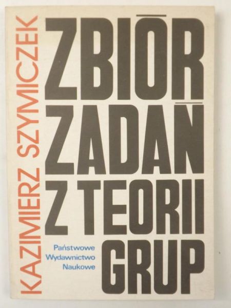 Szymiczek Kazimierz - Zbiór zadań z teorii grup