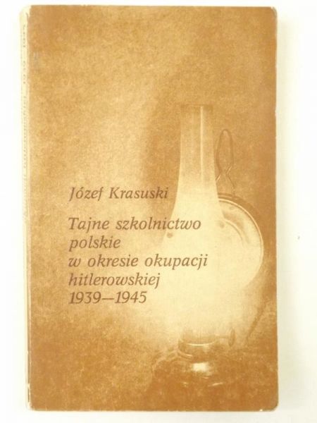 Krasuski Józef - Tajne szkolnictwo polskie w okresie okupacji hitlerowskiej 1939-1945