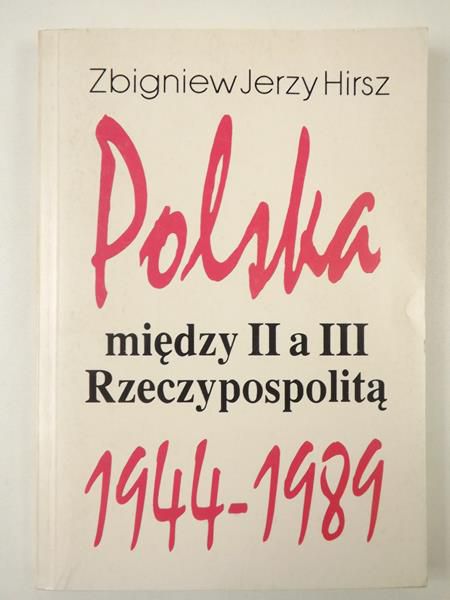 Hirsz Zbigniew Jerzy - Polska między II a III Rzeczypospolitą 1944-1984