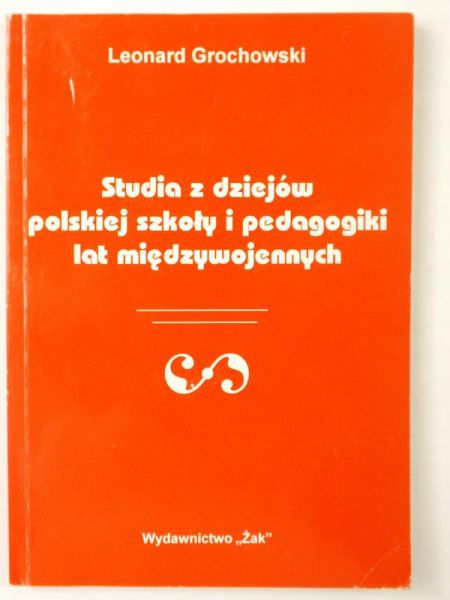 Grochowski Leonard - Studia z dziejów polskiej szkoły i pedagogiki lat międzywojennych