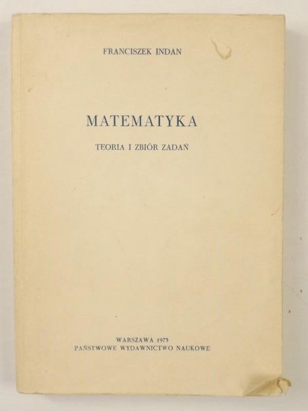 Indan Franciszek - Matematyka. Teoria i zbiór zadań