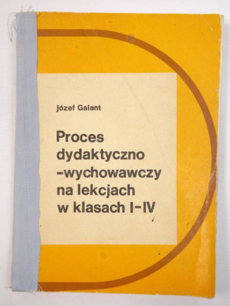 Galant Józef - Proces dydaktyczno-wychowawczy na lekcjach w klasach I-IV