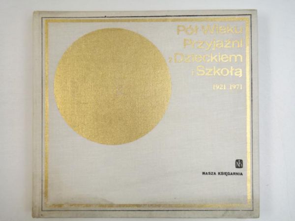 Aleksandrzak Stanisław (red.) - Pół wieku przyjaźni z dzieckiem i szkołą, 1921-1971
