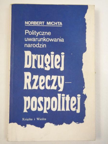 Michta Norbert - Polityczne uwarunkowania narodzin Drugiej Rzeczypospolitej