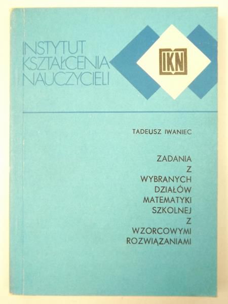 Zadania z wybranych działów matematyki szkolnej z wzorcowymi rozwiązaniami