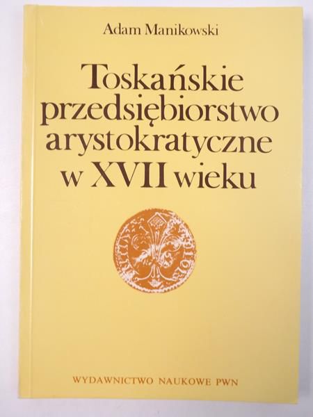 Toskańskie przedsiębiorstwo arystokratyczne w XVII wieku