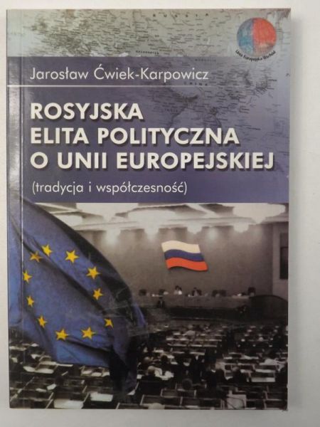 Ćwiek-Karpowicz Jarosław - Rosyjska elita polityczna o Unii Europejskiej