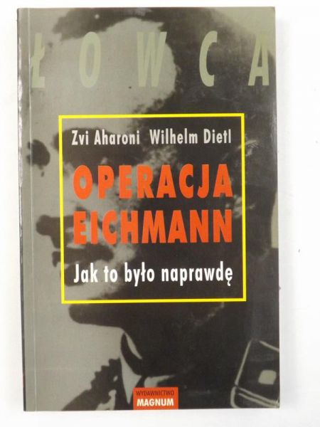 Aharoni Zvi - Operacja Eichmann: Jak to było naprawdę