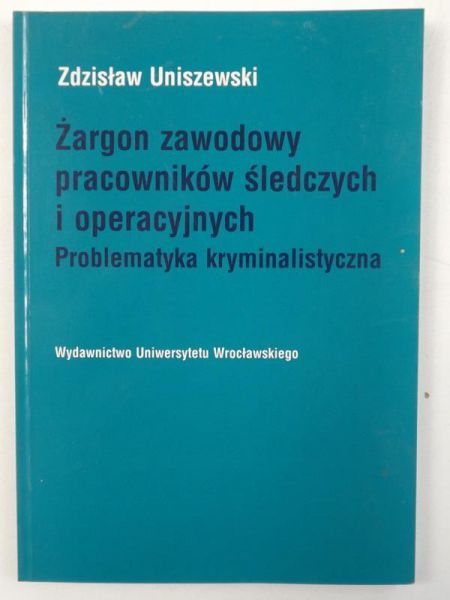 Uniszewski Zdzisław - Żargon zawodowy pracowników śledczych i operacyjnych