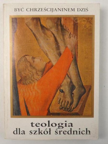 Być chrześcijaninem dziś. Teologia dla szkół średnich