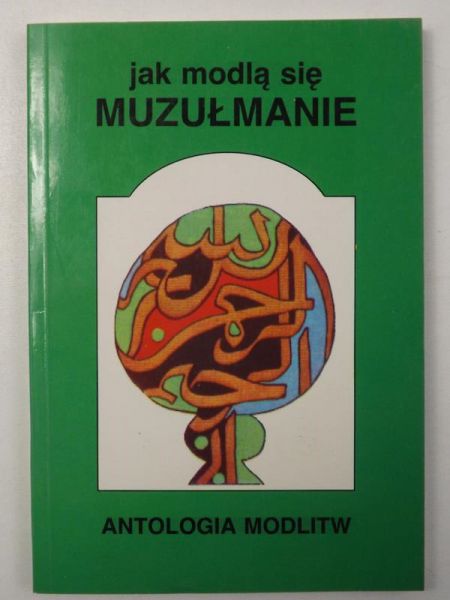 Pachciarek Paweł (red.) - Jak modlą się muzułmanie: Antologia modlitw