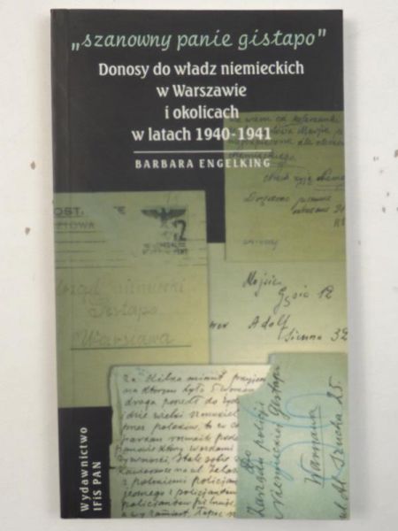 Engelking Barbara - Szanowny panie Gistapo. Donosy do władz niemieckich w Warszawie i okolicach w latach 1940-1941
