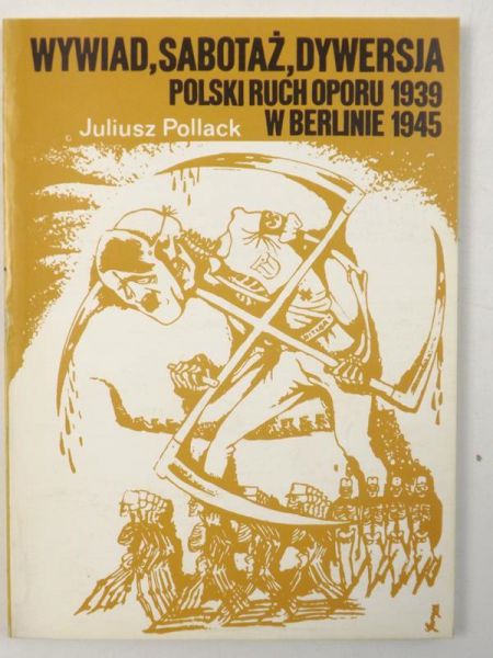 Wywiad, sabotaż, dywersja. Polski Ruch Oporu 1939-1945 w Berlinie