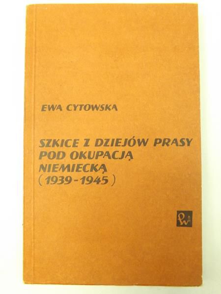 Cytowska Ewa - Szkice z dziejów prasy pod okupacją niemiecką (1939-1945)