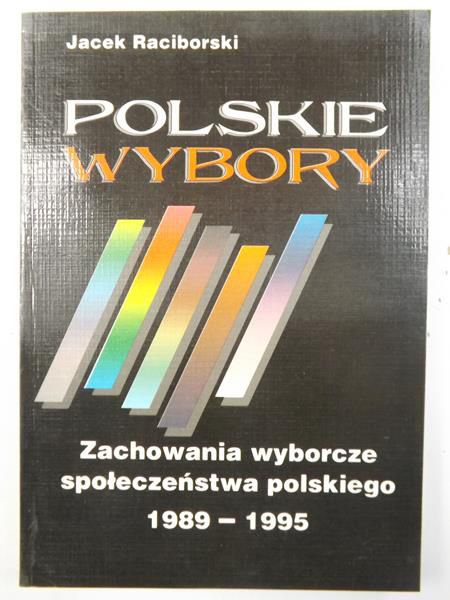 Raciborski Jacek - Polskie wybory: Zachowania wyborcze społeczeństwa polskiego 1989-1995