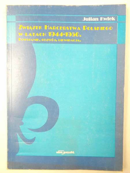 Związek Harcerstwa Polskiego w latach 1944-1950. Powstanie, rozwój, likwidacja