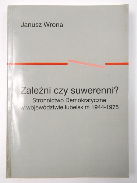 Zależni czy suwerenni? Stronnictwo Demokratyczne w województwie lubelskim 1944-1975