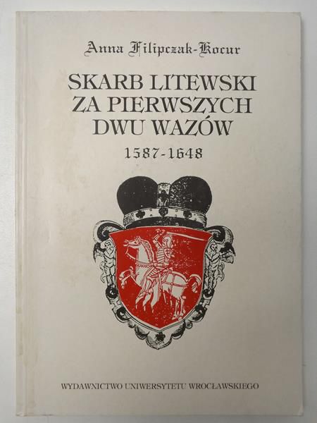 Filipczak-Kocur Anna - Skarb litewski za pierwszych dwu Wazów 1587-1648