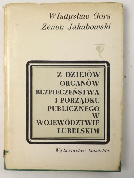 Góra Władysław,   - Z dziejów organów bezpieczeństwa i porządku publicznego w województwie lubelskim