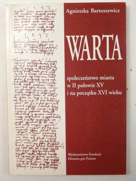 Bartoszewicz Agnieszka - Warta: Społeczeństwo miasta w II połowie XV i na początku XVI wieku