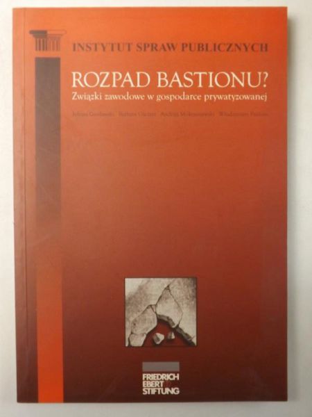 Rozpad Bastionu? Związki zawodowe w gospodarce prywatyzowanej