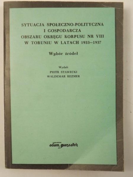 Rezmer Waldemar - Sytuacja społeczno-polityczna i gospodarcza obszaru okręgu Korpusu nr VIII w Toruniu w latach 1933-1937. Wybór źródeł
