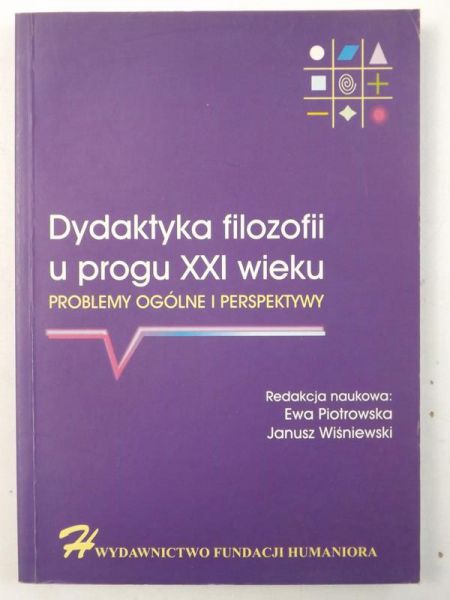 Piotrowska Ewa,   - Dydaktyka filozofii u progu XXI wieku, Problemy ogólne i perspektywy