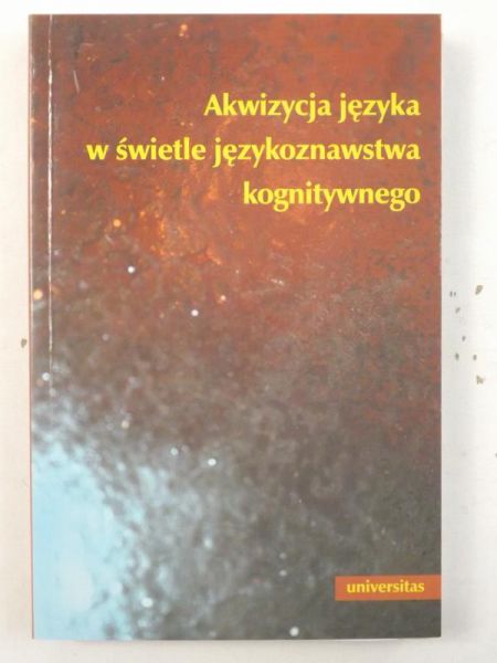 Kubiński Wojciech (red.) - Akwizycja języka w świetle językoznawstwa kognitywnego
