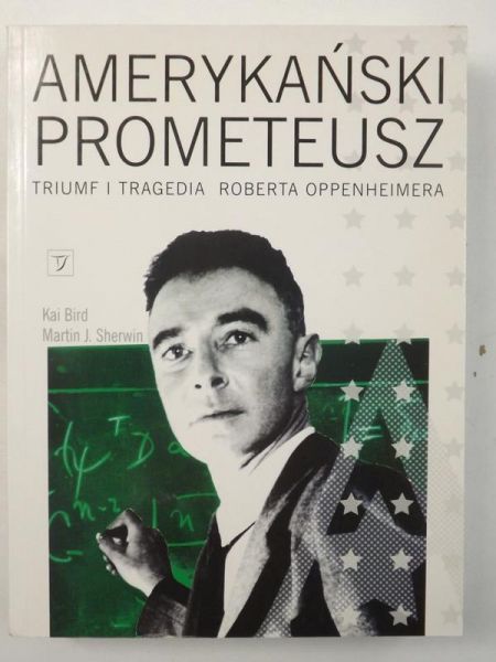 Bird Kai, Martin J.Sherwin - Amerykański Prometeusz, Triumf i Tragedia Roberta Oppenheimera